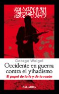 OCCIDENTE EN GUERRA CONTRA EL YIHADISMO: EL PAPEL DE LA FE Y DE L A RAZON di WEIGEL, GEORGE 