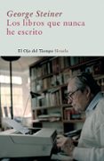 LOS LIBROS QUE NUNCA HE ESCRITO de STEINER, GEORGE 