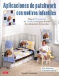 APLICACIONES DE PATCHWORK CON MOTIVOS INFANTILES: MAS DE 50 PROYE CTOS DE 10 COLECCIONES PARA DECORAR LAS HABITACIONES DE LOS NIOS: CON PATRONES A TAMAO NATURAL di COUSINEAU, SUSAN 
