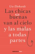 LAS CHICAS BUENAS VAN AL CIELO Y LAS MALAS A TODAS PARTES de EHRHARDT, UTE 
