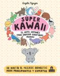 SPER KAWAII. EL ARTE JAPONS PARA DIBUJAR CRIATURAS MONAS di NGUYEN, ANGELA 