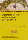 UN OCANO DE SEDA Y PLATA: EL UNIVERSO ECONMICO DEL GALEN DE MA NILA de BERNABEU ALBERT, S. MARTINEZ SHAW, C. 
