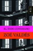 EL TODO COTIDIANO de VALDES, ZOE 