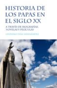 HISTORIA DE LOS PAPAS EN EL SIGLO XX: A TRAVES DE BIOGRAFIAS, NOVELAS Y PELICULAS di DIAZ HERNANDEZ, ONESIMO 