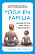 YOGA EN FAMILIA. GUA PRCTICA PARA PADRES Y EDUCADORES de YASSINE BENDRISS, ERNEST 
