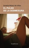 EL PULSO DE LA DESMESURA de PEREZ DE VILLAR, AMELIA 