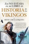 ESO NO ESTABA EN MI LIBRO DE HISTORIA DE LOS VIKINGOS de IRENE GARCIA LOSQUIO 