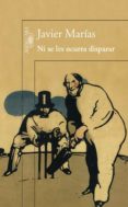 NI SE LES OCURRA DISPARAR de MARIAS, JAVIER 