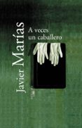 A VECES UN CABALLERO de MARIAS, JAVIER 