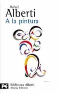 A LA PINTURA: POEMA DEL COLOR Y LA LINEA 1945-1976 de ALBERTI, RAFAEL 