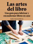 LAS ARTES DEL LIBRO: UNA GUIA PARA FABRICAR Y ENCUADERNAR LIBROS EN CASA di VV.AA. 