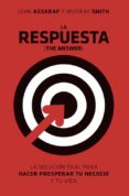 LA RESPUESTA (THE ANSWER): LA SOLUCION REAL PARA HACER PROSPERAR TU NEGOCIO Y TU VIDA de ASSARAF, JOHN  SMITH, MURRAY 