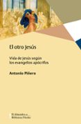 EL OTRO JESS: VIDA DE JESS SEGN LOS EVANGELIOS APCRIFOS di PIERO, ANTONIO 