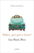 WALTER, POR QUE TE FUISTE? de MOIX MESSEGUER, ANA MARIA 
