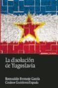 LA DISOLUCION DE YUGOSLAVIA de BERMEJO GARCIA, ROMUALDO 