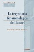 LA TRAYECTORIA FENOMENOLOGICA DE HUSSERL de FERRER SANTOS, URBANO 