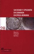SOCIEDAD Y EPIGRAFIA EN GRANADA EN EPOCA ROMANA di PASTOR MUOZ, MAURICIO 