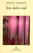 ESE DULCE MAL de HIGHSMITH, PATRICIA 