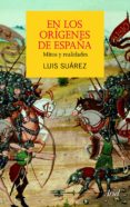 EN LOS ORIGENES DE ESPAA: MITOS Y REALIDADES de SUAREZ, LUIS 