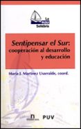 SENTIPENSAR EL SUR: COOPERACION AL DESARROLLO Y EDUCACION de MARTINEZ USARRALDE, MARIA JESUS 