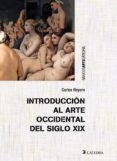 INTRODUCCION AL ARTE OCCIDENTAL DEL SIGLO XIX de REYERO HERMOSILLA, CARLOS 