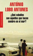 QUE CABALLOS SON AQUELLOS QUE HACEN SOMBRA EN EL MAR? de LOBO ANTUNES, ANTONIO   LOBO ANTUNES, ANTONIO 
