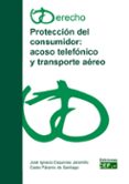 PROTECCION DEL CONSUMIDOR: ACOSO TELEFONICO Y TRANSPORTE AEREO de ESQUIVIAS JARAMILLO, JOSE IGNACIO 