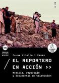 EL REPORTERO EN ACCION: NOTICIA, REPORTAJE Y DOCUMENTAL EN TELEVI SION di VILALTA I CASAS, JAUME 
