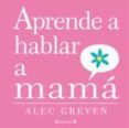 APRENDE A HABLAR A MAMA de GREVEN, ALEC 