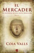 EL MERCADER: EL DESPERTAR DE UNA NUEVA BARCELONA de VALLS, COIA 