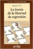 LA IRONIA DE LA LIBERTAD DE EXPRESION: UN ANALISIS DE USOS Y ABUS OS DE UN DERECHO FUNDAMENTAL di FISS, OWEN M. 