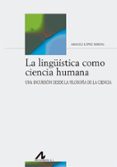 LA LINGISTICA COMO CIENCIA HUMANA: UNA INCURSION DESDE LA FILOSOFIA DE LA CIENCIA di LOPEZ SERENA, ARACELI 