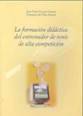 LA FORMACION DIDACTICA DEL ENTRENADOR DE TENIS DE ALTA COMPETICIO N de FUENTES GARCIA, JUAN PEDRO  VILLAR ALVAREZ, FERNANDO DEL 