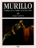 MURILLO: SOMBRAS DE LA TIERRA, LUCES DEL CIELO di VALDIVIESO GONZALEZ, ENRIQUE 