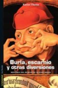 BURLA, ESCARNIO Y OTRAS DIVERSIONES: HISTORIA DEL HUMOR EN LA EDA D MEDIA di THEROS, XAVIER 