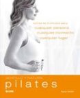 PILATES: SENCILLO Y NATURAL: RUTINAS DE 5 MINUTOS PARA CUALQUIER PERSONA, CUALQUIER MOMENTO Y CUALQUIER LUGAR de SMITH, KAREN 