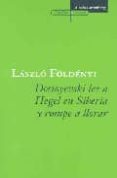 DOSTOYEVSKI LEE A HEGEL EN SIBERIA Y ROMPE A LLORAR di FLDENYI, LASLO F. 