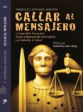 CALLAR AL MENSAJERO: LA REPRESION FRANQUISTA ENTRE LA LIBERTAD DE INFORMACION Y EL DERECHO AL HONOR de ESPINOSA MAESTRE, FRANCISCO 