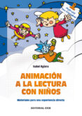 ANIMACION A LA LECTURA CON NIOS: MATERIALES PARA UNA EXPERIENCIA DIRECTA de AGUERA, ISABEL 