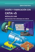 DISEO Y FABRICACION CON CATIA V5: MODULOS CAM MECANIZADO POR ARR ANQUE DE VIRUTA di GARIJO GOMEZ, EGBERTO 