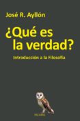 QUE ES LA VERDAD?: INTRODUCCION A LA FILOSOFIA di AYLLON, JOSE RAMON 