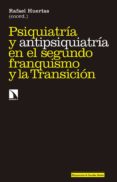 PSIQUIATRIA Y ANTIPSIQUIATRIA EN EL SEGUNDO FRANQUISMO Y LA TRANSICION de HUERTAS GARCIA-ALEJO, RAFAEL 