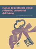 MANUAL DE PROTOCOLO OFICIAL Y DERECHO CEREMONIAL DEL ESTADO di SANCHEZ GONZALEZ, DOLORES DEL MAR 