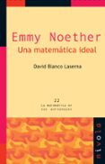EMMY NOETHER: UNA MATEMATICA IDEAL (2 ED.) de BLANCO LASERNA, DAVID 
