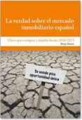LA VERDAD SOBRE EL MERCADO INMOBILIARIO ESPAOL: CLAVES PARA COMP RAR Y ALQUILAR BARATO EN 2010-2015 de MATEO, BORJA 