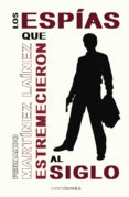 LOS ESPIAS QUE ESTREMECIERON AL SIGLO de MARTINEZ LAINEZ, FERNANDO 