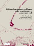 CRISIS DEL CAPITALISMO NEOLIBERAL, PODER CONSTITUYENTE Y DEMOCRAC IA REAL di CHAVES GIRALDO, PEDRO PRIETO DEL CAMPO, CARLOS RAMIREZ GALLEGOS, RENE 