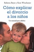 COMO EXPLICAR EL DIVORCIO A LOS NIOS: UN MANUAL PARA ADULTOS di BEYER, ROBERTA  WINCHESTER, KENT 