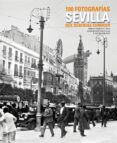 SEVILLA: 100 FOTOGRAFIAS QUE DEBERIAS CONOCER di HORMIGO, ELENA 