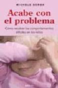 ACABE CON EL PROBLEMA:  COMO RESOLVER LOS COMPORTAMIENTOS DIFICIL IS EN LOS NIOS di BORBA, MICHELE 